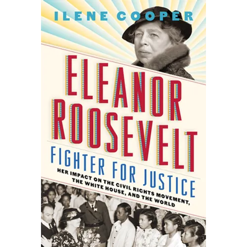 Eleanor Roosevelt, Fighter for Justice: Her Impact on the Civil Rights Movement, the White House, and the World