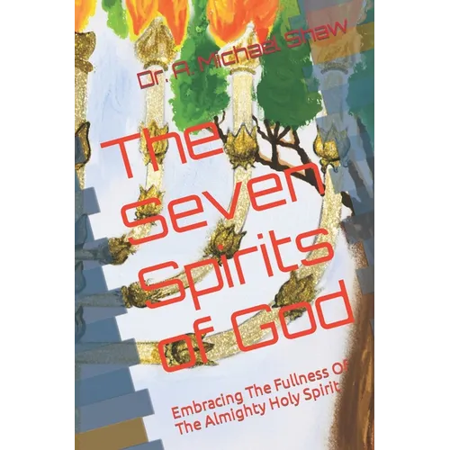 The Seven Spirits of God: Embracing The Fullness Of The Almighty Holy Spirit