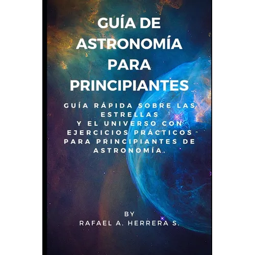 Guía de Astronomía para Principiantes: Guía Rápida sobre las estrellas y el universo con ejercicios prácticos para principiantes de astronomía.