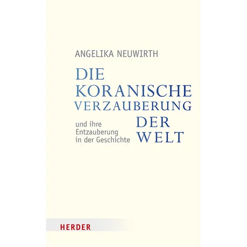 Die Koranische Verzauberung Der Welt Und Ihre Entzauberung in Der Geschichte