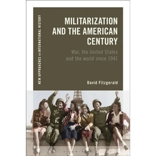 Militarization and the American Century: War, the United States and the World Since 1941