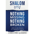 Shalom - Nothing Missing Nothing Broken: How to Be Whole in a Broken World