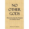 No Other Gods: Deconstructing the Dogmas of a Divine Christ