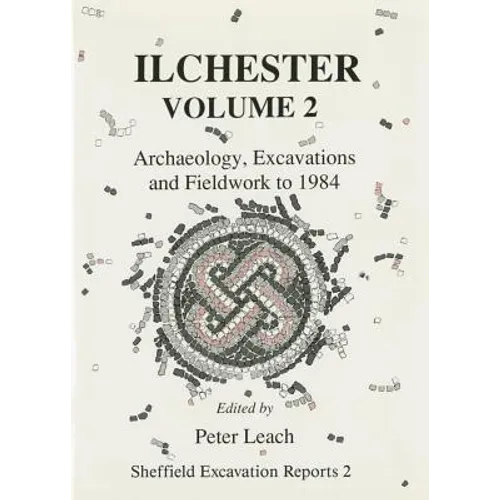 Ilchester Volume 2: Archaeology, Excavations and Fieldwork to 1984