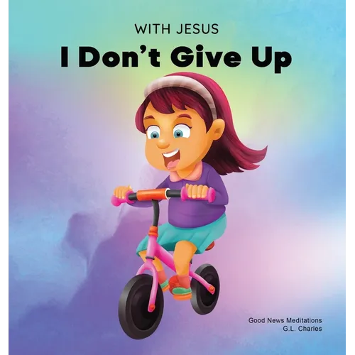 With Jesus I Don't Give Up: A Christian book for kids about perseverance, using a story from the Bible to increase their confidence in God's Word & to