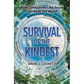 Survival of the Kindest: How Companies Like Yours Can Save the World