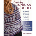 Exploring Tunisian Crochet: All the Basics Plus Stitches and Techniques to Take Your Crochet to the Next Level; 20 Beautiful Wraps, Scarves, and More