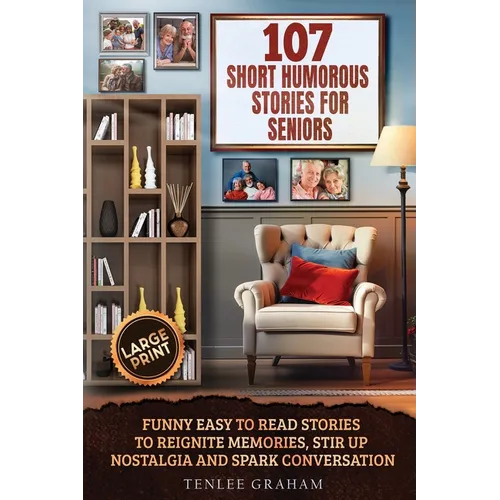 107 Short Humorous Stories for Seniors: Funny Easy-to-Read Stories to Reignite Memories, Stir Up Nostalgia and Spark Conversation (Large Print)