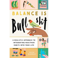 Balance Is Bullshit: A Realistic Approach to Integrating Healthier Habits Into Your Life