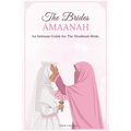 The Bride`s Amaanah: An Intimate Guide for The Muslimah Bride