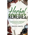 Herbal Remedies: Powerful Natural Remedies and Recipes for Health, Wellness, Anti-aging and Beauty