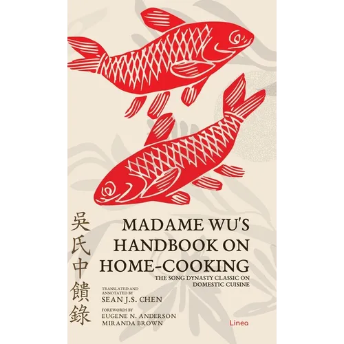 Madame Wu's Handbook on Home-Cooking: The Song Dynasty Classic on Domestic Cuisine