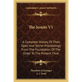 The Jesuits V1: A Complete History Of Their Open And Secret Proceedings From The Foundation Of The Order To The Present Time