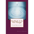 Handbook of the New Thought: How the Power of Thought Can Change Your Life and Heal the Body, Mind and Spirit