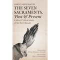 The Seven Sacraments, Past and Present: A Short Critical Study of the New Rituals