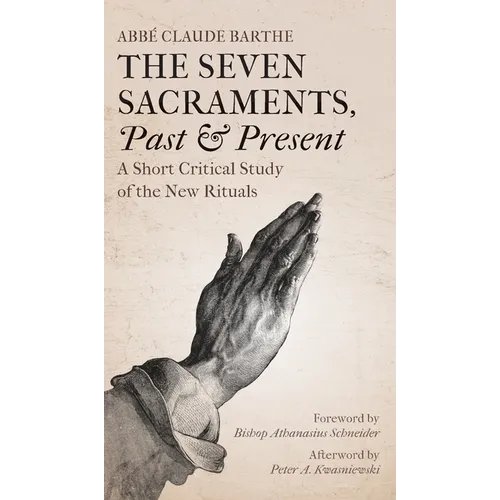 The Seven Sacraments, Past and Present: A Short Critical Study of the New Rituals