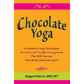 Chocolate Yoga: A System of Yoga Techniques for Stress and Weight Management that will Nurture Your Body, Mind and Sprit