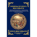 Wisdom of Jesus ben Sirach: The Book of Ecclesiasticus - Ancient Jewish Wisdom, Ethical Living, and the Secret to a Life of Virtue and Honor (Deluxe H