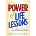 The Power of Life Lessons: How to Learn Your Lessons and Create the Life You Want