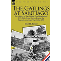 The Gatlings at Santiago: the History of the Gatling Gun Detachment, U. S. Fifth Army Corps, During the Spanish-American War, Cuba, 1898
