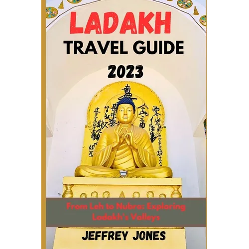 Ladakh Travel Guide 2023: From Leh To Nubra: Exploring Ladakh's Valleys