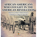 African-Americans Who Fought In The American Revolution - History of the United States Children's History Books