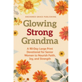 Glowing Strong Grandma: A 90-Day Large Print Devotional for Senior Women to Nourish Faith, Joy, and Strength