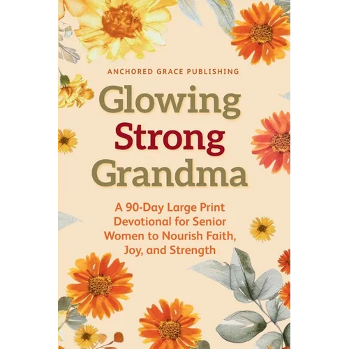 Glowing Strong Grandma: A 90-Day Large Print Devotional for Senior Women to Nourish Faith, Joy, and Strength