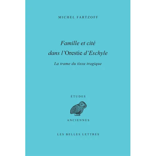 Famille Et Cite Dans l'Orestie d'Eschyle: La Trame Du Tissu Tragique