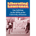 Liberating Lawrence: Gay Activism in the 1970s at the University of Kansas