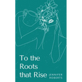 To the Roots that Rise
