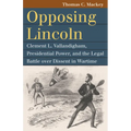 Opposing Lincoln: Clement L. Vallandigham, Presidential Power, and the Legal Battle Over Dissent in Wartime