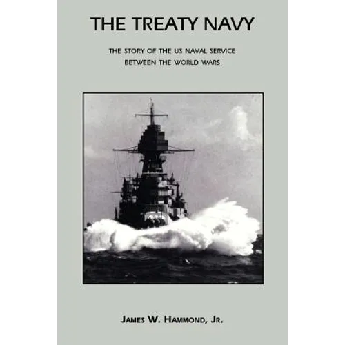 The Treaty Navy: The Story of the US Naval Service Between the World Wars
