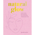 Natural Glow: Facial Yoga, Reflexology, Oils, and More for Radiant Skin