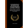 An Introduction to the History of the Principal Kingdoms and States of Europe: By Samuel Puffendorf, ... Made Euglish [Sic] From the Original High-Dut