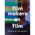 Filmmakers on Film: How They Create, Craft and Communicate