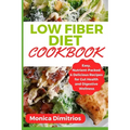 Low Fiber Diet Cookbook: Easy, Nutrient-Packed & Delicious Recipes for Gut Health and Digestive Wellness