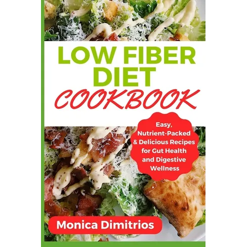 Low Fiber Diet Cookbook: Easy, Nutrient-Packed & Delicious Recipes for Gut Health and Digestive Wellness