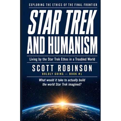 Star Trek and Humanism: Living by the Star Trek Ethos in a Troubled World
