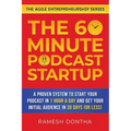The 60-Minute Podcast Startup: A Proven System to Start Your Podcast in 1 Hour a Day and Get Your Initial Audience in 30 Days (or Less)