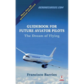 Guidebook For Future Aviator Pilots: The Dream Of Flying