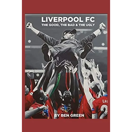 Liverpool F.C. The Good, The Bad & The Ugly