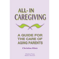 All-In Caregiving: A Guide for the Care of Aging Parents