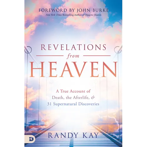 Revelations from Heaven: A True Account of Death, the Afterlife, and 31 Supernatural Discoveries