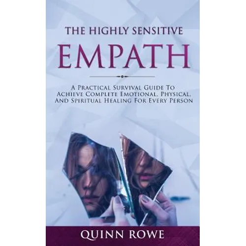 The Highly Sensitive Empath: A Practical Survival Guide To Achieve Complete Emotional, Physical, And Spiritual Healing For Every Person