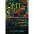 Dmt Entity Encounters: Dialogues on the Spirit Molecule with Ralph Metzner, Chris Bache, Jeffrey Kripal, Whitley Strieber, Angela Voss, and Others