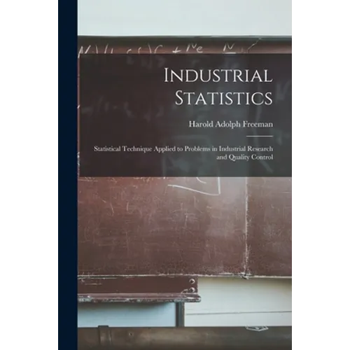 Industrial Statistics; Statistical Technique Applied to Problems in Industrial Research and Quality Control