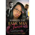 Married The Same man Twice: A Story of Betrayal, Survival, and Self Worth