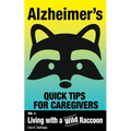 Alzheimer's: Quick Tips for Caregivers: Vol. I: Living with a Wild Raccoon