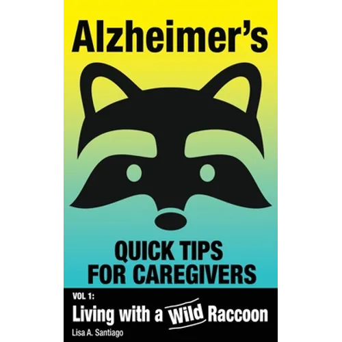 Alzheimer's: Quick Tips for Caregivers: Vol. I: Living with a Wild Raccoon